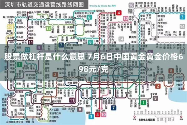 股票做杠杆是什么意思 7月6日中国黄金黄金价格698元/克