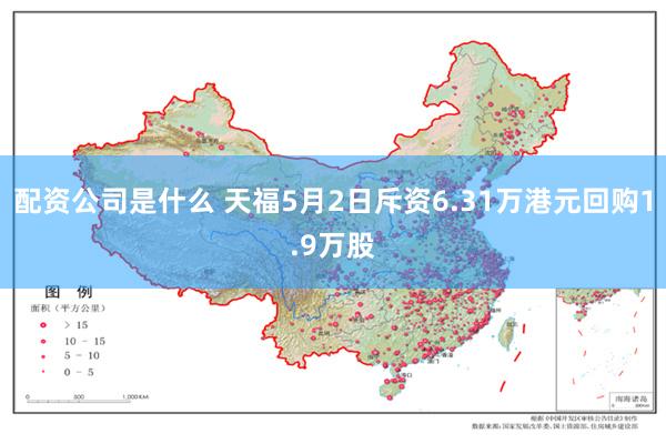 配资公司是什么 天福5月2日斥资6.31万港元回购1.9万股