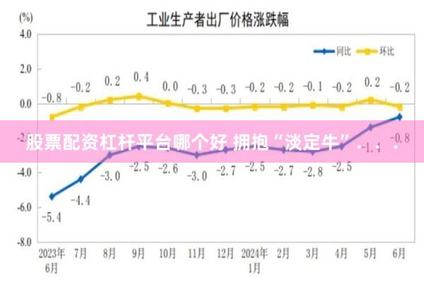 股票配资杠杆平台哪个好 拥抱“淡定牛”．．．